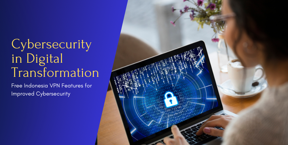 prioritizing-innovative-free-indonesia-vpn-features-for-improved-cybersecurity-in-the-digital-transformation-age