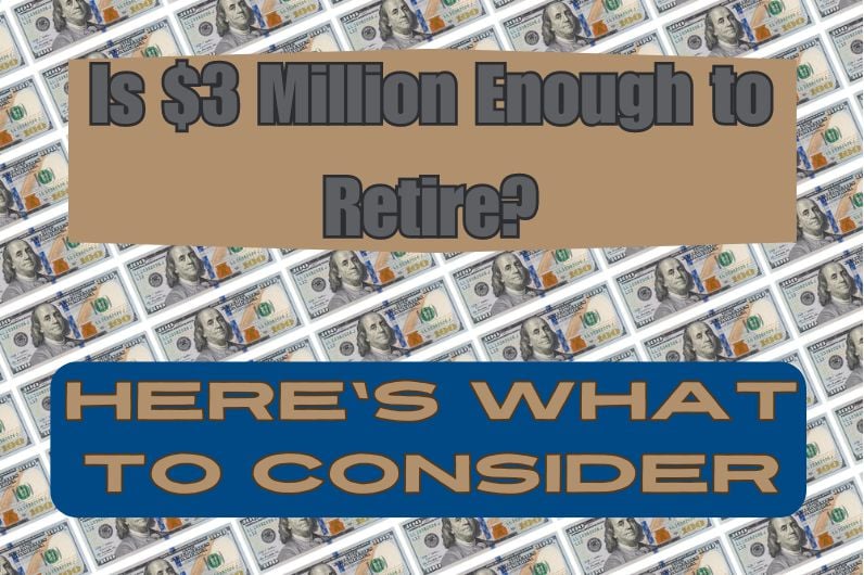 is-$3-million-enough-to-retire?-here’s-what-to-consider